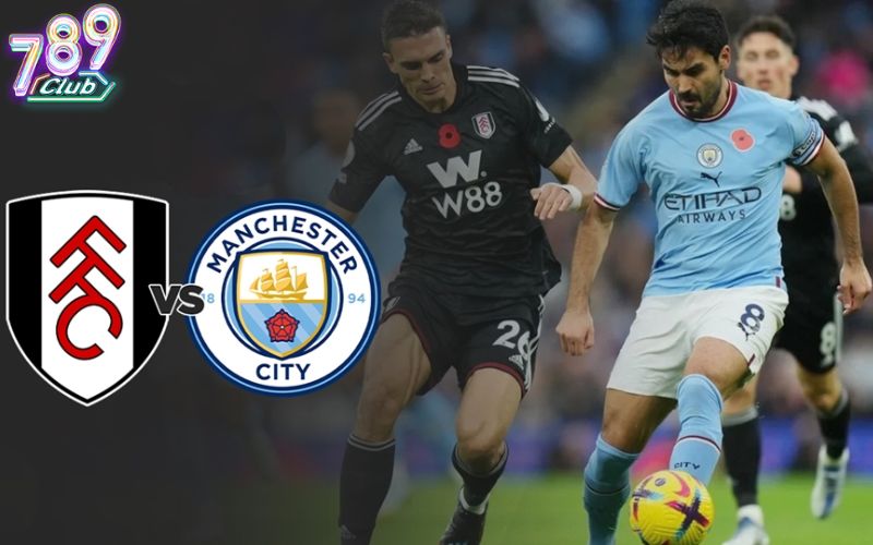 Đội hình dự kiến trước giờ G của Fulham vs Man City