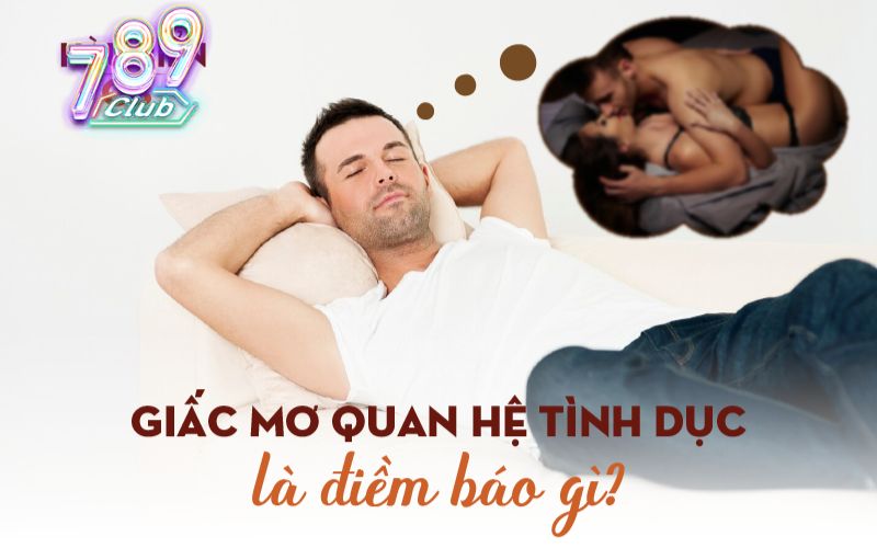 Giải mã 5 giấc mơ thấy quan hệ thường gặp