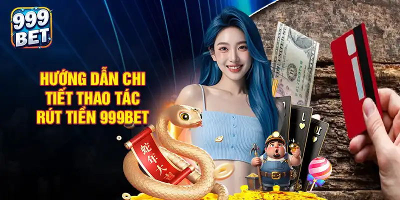 Các bước rút tiền 999BET đơn giản cho người mới