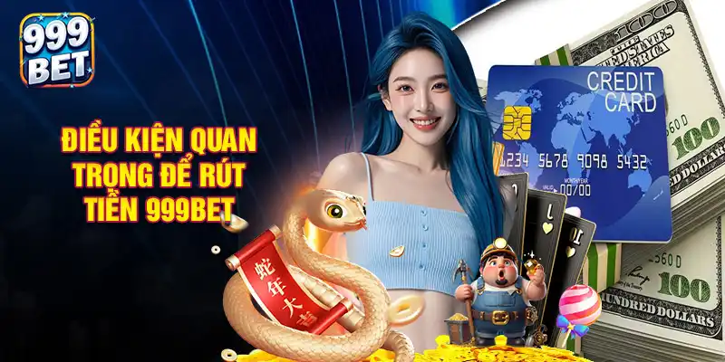 Phân Tích Quy Trình Rút Tiền 999BET: Giao Thức & An Toàn 1 Các điều kiện rút tiền 999BET đầy đủ và chính xác nhất